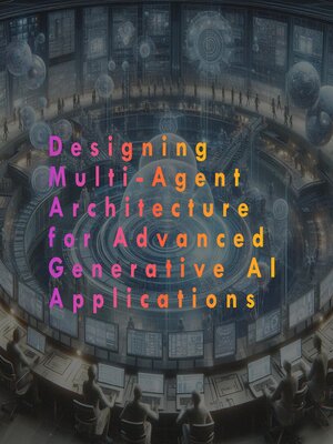 cover image of Designing Multi-Agent Architecture for Advanced Generative AI Applications